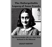 The Unforgettable Legacy of Anne Frank: The Remarkable Life of a Girl Who Refused to Be Silenced (Biography of Iconic Authors)