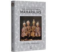 The Unforgettable Maharajas: One Hundred and Seventy-Five Years of Photography