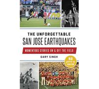 The Unforgettable San Jose Earthquakes: Momentous Stories on & Off the Field (Sports)