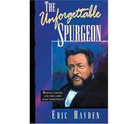 The Unforgettable Spurgeon: Reflections on His Life and Writings