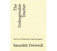 The Unforgettable Teacher: The Art of Teaching: A Lasting Legacy