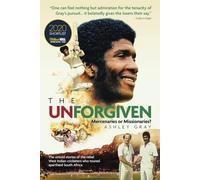 The Unforgiven : Missionaries or Mercenaries? The Untold Story of the Rebel West Indian Cricketers Who Toured Apartheid South Africa