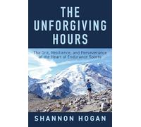 The Unforgiving Hours: The Grit, Resilience, and Perseverance at the Heart of Endurance Sports
