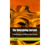 The Unforgiving Servant: A Reflection of Mercy and Grace (Bible Parables ebook Series)
