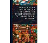 The Unfortunate Englishmen Or A Faithful Narrative Of The Distresses And Adventures Of John Cockburn