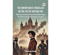 The Unfortunate Traveller Or The Life Of Jack WiltonWith An Essay On The Life And Writings Of Thomas Nash By Edmund Gosse (Edition1)