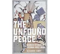 The Unfound Peace: Disabled Veterans in Interwar Soviet Union (NIU Series in Slavic, East European, and Eurasian Studies)