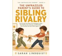 The Unfrazzled Parent's Guide to Sibling Rivalry: Calm Scripts and Real-Time Strategies to Stop the Fighting, Ease Jealousy, and Raise Kids Who Actually Like Each Other (Ages 2-7)