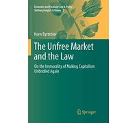 The Unfree Market and the Law: On the Immorality of Making Capitalism Unbridled Again: 2 (Economic and Financial Law & Policy - Shifting Insights & Values, 2)