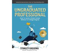 The Ungraduated Professional: How to Land a Great Career Without a College Degree