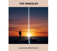 The Unhealed: Answering The Difficult Question