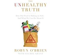 The Unhealthy Truth: How Our Food Is Making Us Sick - and What We Can Do About It