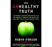 The Unhealthy Truth: One Mother's Shocking Investigation into the Dangers of America's Food Supply-- and What Every Family Can Do to Protect Itself