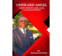 The Unheard Angel: Money Doesn’t Make a Man, a Man Makes Money