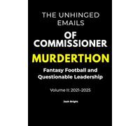 The Unhinged Emails of Commissioner Murderthon: Fantasy football and Questionable Leadership-Volume II: 2021-2025