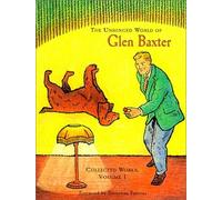 The Unhinged World of Glen Baxter: Collected Works: v.1
