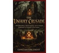 The Unholy Crusade: Alfred Rosenberg, Völkisch Paganism, and the Attempted Eradication of Christianity in Nazi Germany (The Occult History That Shaped the Third Reich)