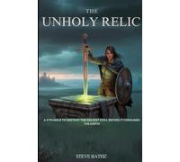 THE UNHOLY RELIC: A Struggle to Destroy the Ancient Evil Before it Consumes the Earth