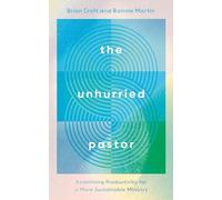 The Unhurried Pastor: Redefining Productivity for a More Sustainable Ministry (Help for pastors who are too busy, stressed, anxious. How to balance life and pastoral care, burnout prevention.)