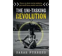 The Uni-tasking Revolution: Focus on what reall, Furness, Furness,^
