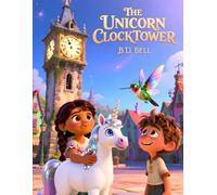 THE UNICORN CLOCKTOWER: A Magical Time Adventure About Patience, Forgiveness, and Second Chances for Kids (THE MOONBELL CHRONICLES)
