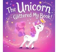 The Unicorn Glittered My Book!: A Sparkly Story About Embracing Imagination and Making a Beautiful Mess (Books in Trouble)