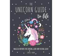 The Unicorn Guide to Life: Magical Methods for Looking Good and Feeling Great