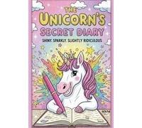 The Unicorn’s Secret Diary Shiny. Sparkly. Slightly ridiculous