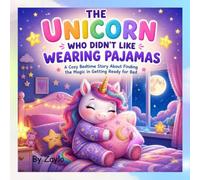 THE UNICORN WHO DIDN’T LIKE WEARING PAJAMAS: A Cozy Bedtime Story About Finding the Magic in Getting Ready for Bed