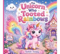 The Unicorn Who Tooted Rainbows: A Magical Story About Turning Embarrassing Moments Into Something Wonderful