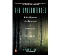 The Unidentified: Mythical Monsters, Alien Encounters, and Our Obsession with the Unexplained