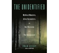 The Unidentified: Mythical Monsters, Alien Encounters, and Our Obsession With the Unexplained