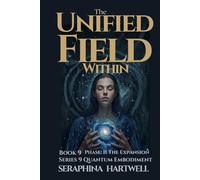 THE UNIFIED FIELD WITHIN: Series 9 Quantum Embodiment : The Phase II :The Expansion Field Book 9 (Quantum Embodiment: Living the New Human Blueprint)