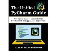 The Unified PyCharm Guide: A Complete Guide to Modern Python Development, Debugging, and Deployment (Complete Programming and Tech. Guide)