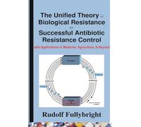 The Unified Theory of Biological Resistance for Successful Antibiotic Resistance Control-with Applications in Medicine, Agriculture, and Beyond