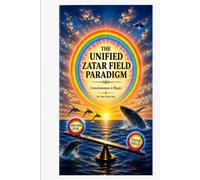THE UNIFIED ZATAR FIELD PARADIGM: Consciousness is Magic (The Zatar Field)
