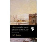The Uniform Edition of the Plays; Dear Brutus: A Comedy in Three Acts, pp. 1-109