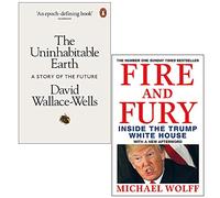 The Uninhabitable Earth A Story of the Future By David Wallace-Wells & Fire and Fury By Michael Wolff 2 Books Collection Set
