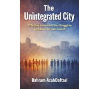 The Unintegrated City: Why Post Industrial Cities Struggle to Turn Diversity into Growth