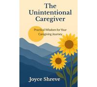 The Unintentional Caregiver: Practical Wisdom for Your Caregiving Journey (Receptive Wisdom)