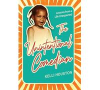 The Unintentional Comedian: Lessons from a Life Unexpected