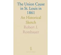 The Union Cause in St. Louis in 1861: An Historical Sketch