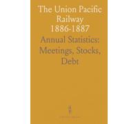The Union Pacific Railway 1886-1887: Annual Statistics: Meetings, Stocks, Debt