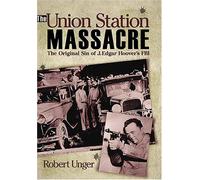 The Union Station Massacre: The Original Sin of J. Edgar Hoover's FBI 1St Edition by Robert Unger (2005) Paperback