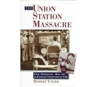 The Union Station Massacre: The Original Sin of J. Edgar Hoover's FBI