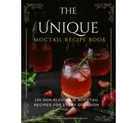 THE UNIQUE MOCTAIL RECIPE BOOK: 100 Non-Alcoholic Mocktail Recipes for Every Occasion