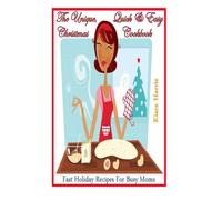 The Unique Quick & Easy Christmas Cookbook: Fast Holiday Recipes For Busy Moms