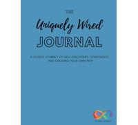The Uniquely Wired Journal: A Guided Journey of Self-Discovery, Confidence, and Creating Your Own Path