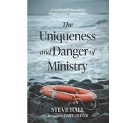The Uniqueness and Danger of Ministry: A Soul Health Manual for Ministers and Their Families