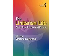 The Unitarian Life: Voices from the Past and Present
